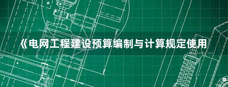 《电网工程建设预算编制与计算规定使用指南(2018 )》